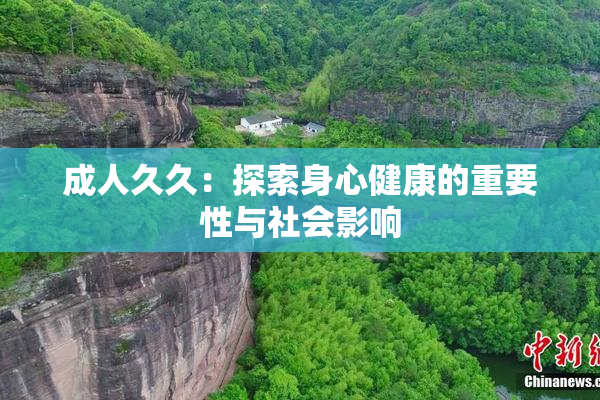 成人久久：探索身心健康的重要性与社会影响