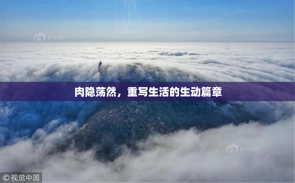 肉隐荡然，重写生活的生动篇章