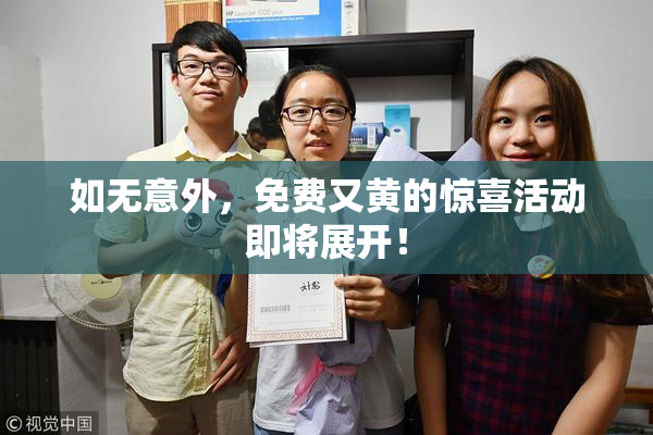 如无意外，免费又黄的惊喜活动即将展开！