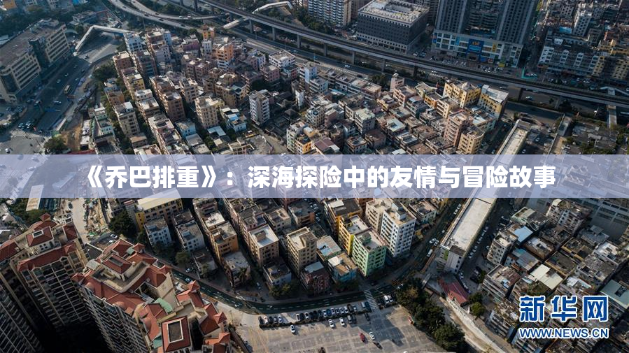 《乔巴排重》：深海探险中的友情与冒险故事
