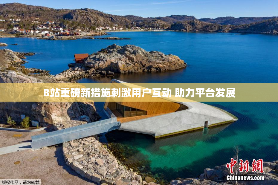 B站重磅新措施刺激用户互动 助力平台发展