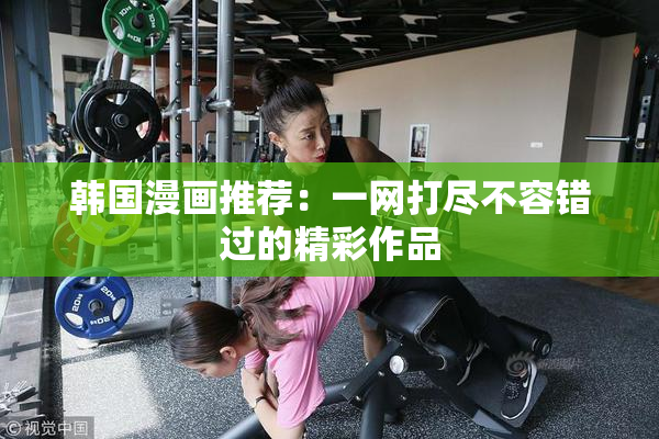 韩国漫画推荐：一网打尽不容错过的精彩作品