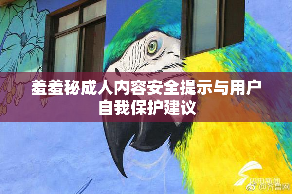 羞羞秘成人内容安全提示与用户自我保护建议