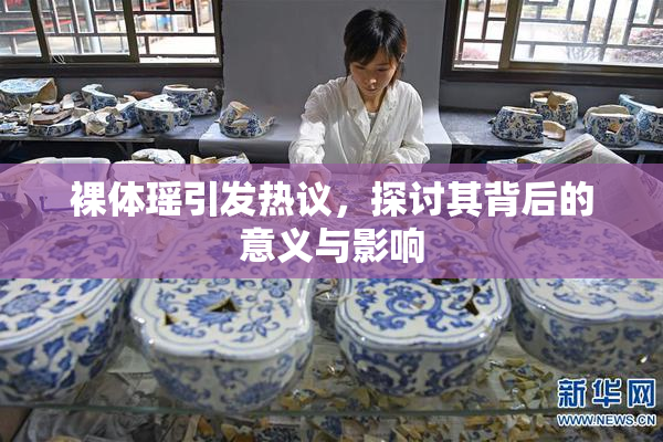 裸体瑶引发热议，探讨其背后的意义与影响