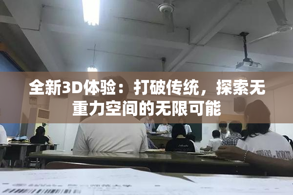 全新3D体验：打破传统，探索无重力空间的无限可能