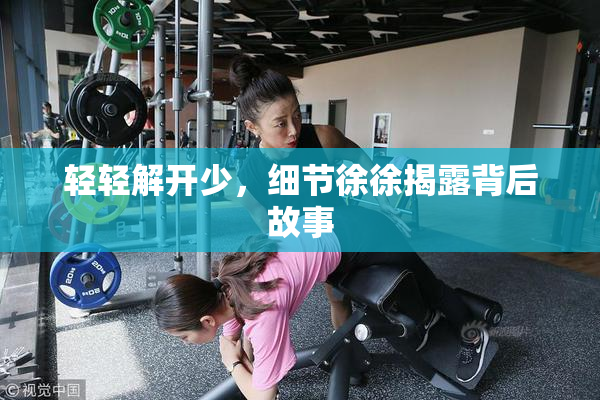 轻轻解开少，细节徐徐揭露背后故事