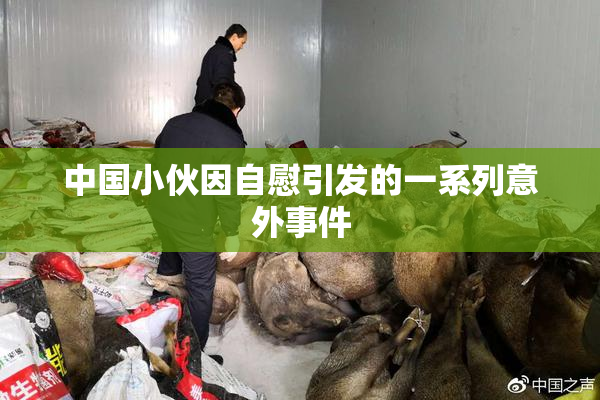 中国小伙因自慰引发的一系列意外事件
