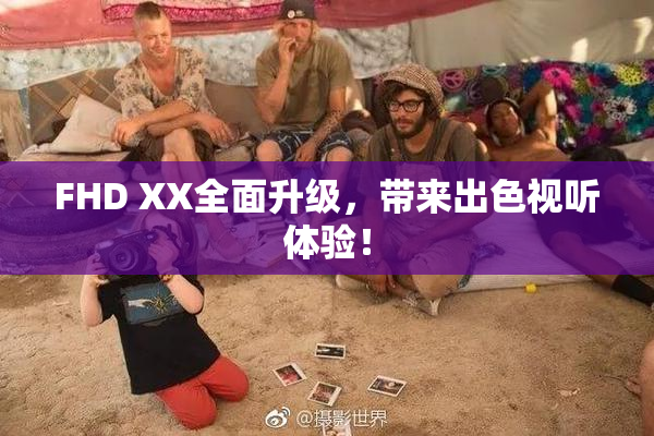 FHD XX全面升级，带来出色视听体验！