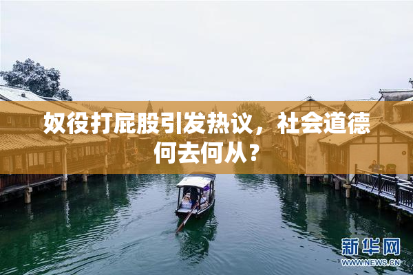 奴役打屁股引发热议，社会道德何去何从？