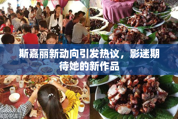 斯嘉丽新动向引发热议，影迷期待她的新作品