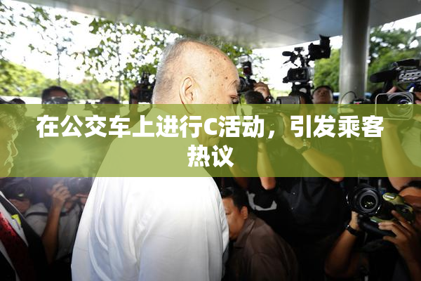在公交车上进行C活动，引发乘客热议