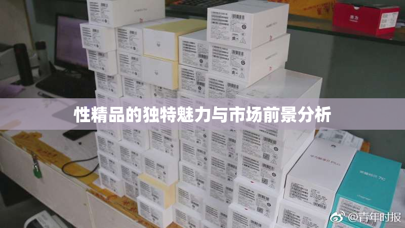 性精品的独特魅力与市场前景分析