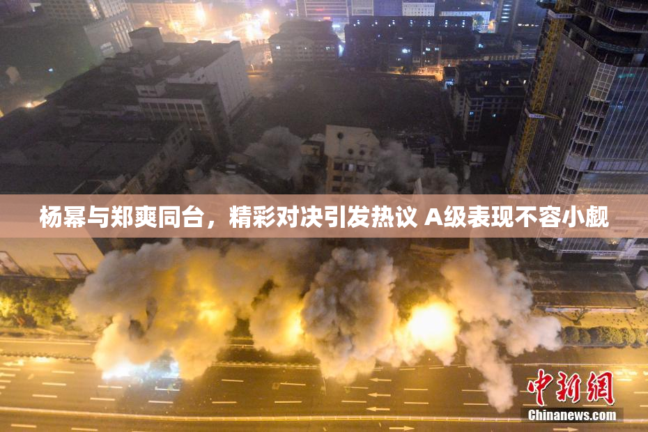 杨幂与郑爽同台，精彩对决引发热议 A级表现不容小觑