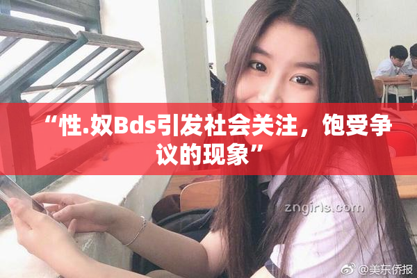 “性.奴Bds引发社会关注，饱受争议的现象”