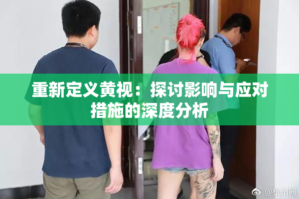 重新定义黄视：探讨影响与应对措施的深度分析
