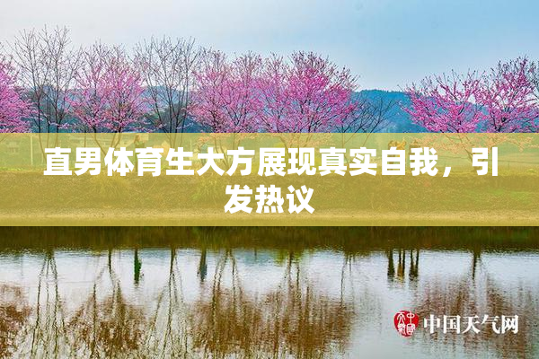 直男体育生大方展现真实自我，引发热议