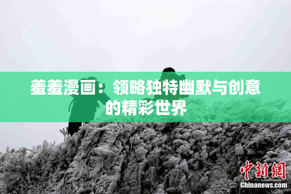 羞羞漫画：领略独特幽默与创意的精彩世界