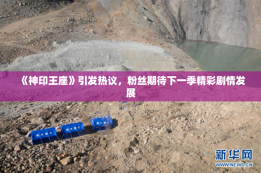 《神印王座》引发热议，粉丝期待下一季精彩剧情发展