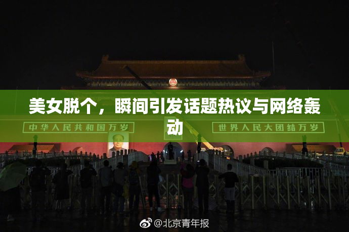 美女脱个，瞬间引发话题热议与网络轰动