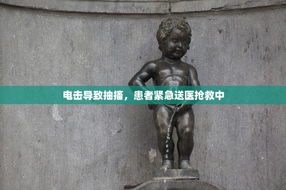 电击导致抽搐，患者紧急送医抢救中