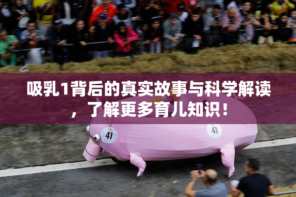 吸乳1背后的真实故事与科学解读，了解更多育儿知识！