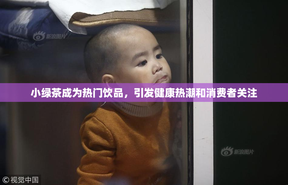 小绿茶成为热门饮品，引发健康热潮和消费者关注