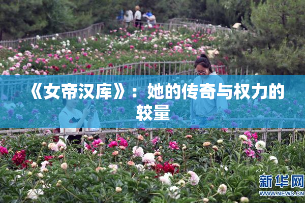 《女帝汉库》：她的传奇与权力的较量