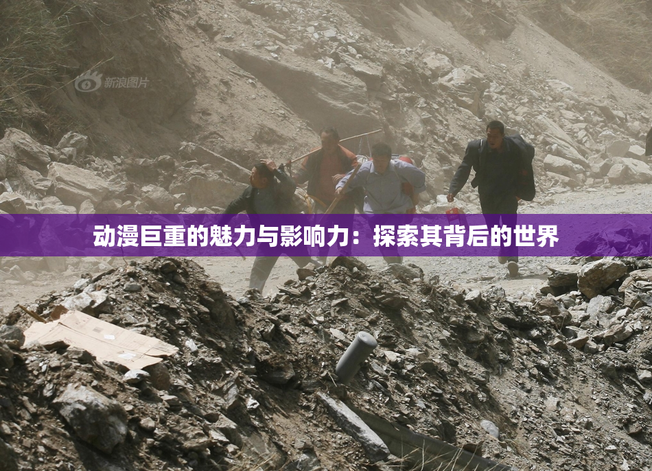 动漫巨重的魅力与影响力：探索其背后的世界
