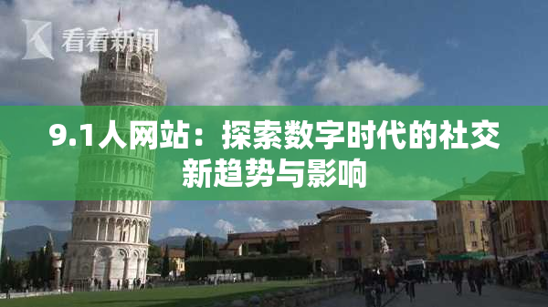 9.1人网站：探索数字时代的社交新趋势与影响