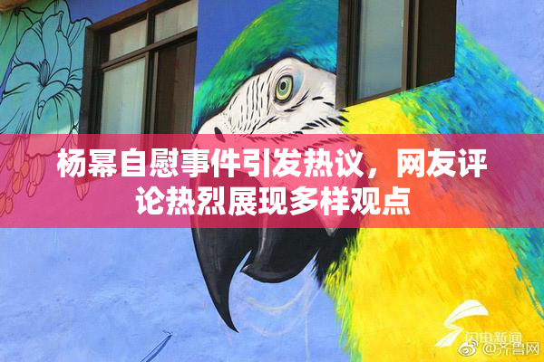 杨幂自慰事件引发热议，网友评论热烈展现多样观点