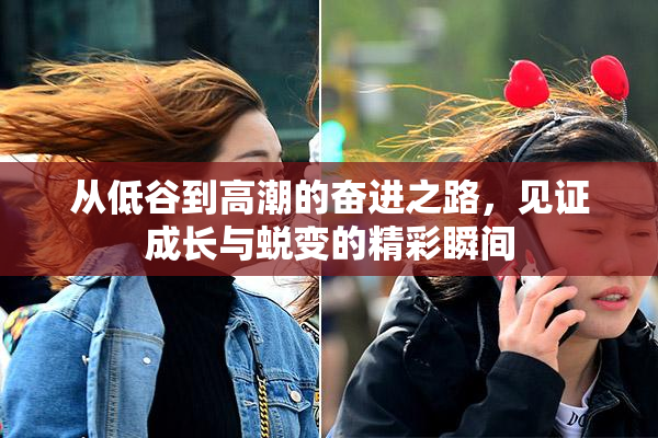 从低谷到高潮的奋进之路，见证成长与蜕变的精彩瞬间