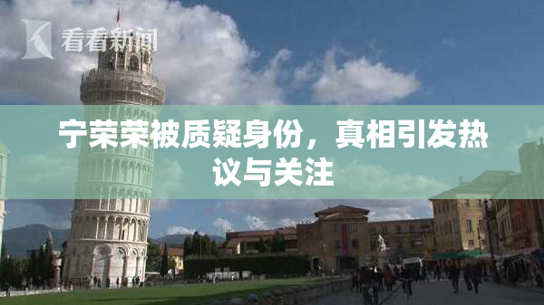 宁荣荣被质疑身份，真相引发热议与关注