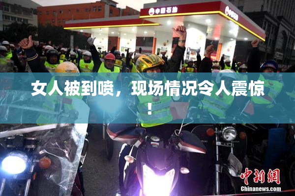 女人被到喷，现场情况令人震惊！
