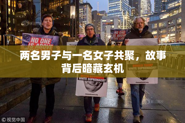 两名男子与一名女子共聚，故事背后暗藏玄机