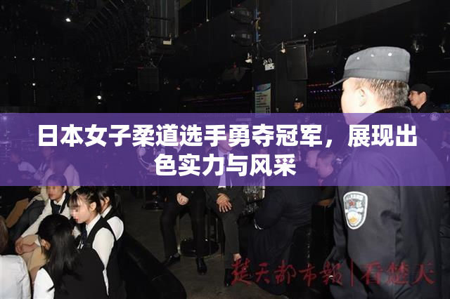 日本女子柔道选手勇夺冠军，展现出色实力与风采