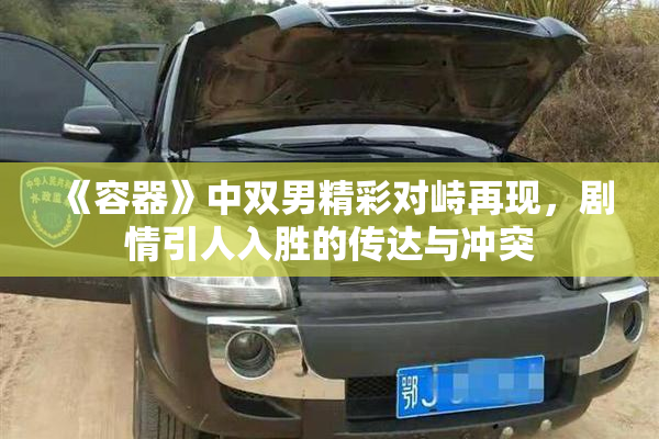 《容器》中双男精彩对峙再现，剧情引人入胜的传达与冲突