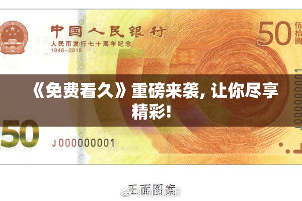 《免费看久》重磅来袭, 让你尽享精彩!
