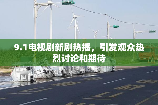 9.1电视剧新剧热播，引发观众热烈讨论和期待