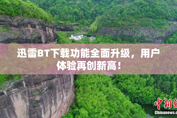 迅雷BT下载功能全面升级，用户体验再创新高！