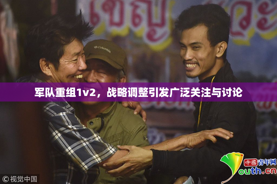 军队重组1v2，战略调整引发广泛关注与讨论
