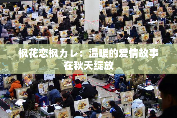 枫花恋枫カレ：温暖的爱情故事在秋天绽放