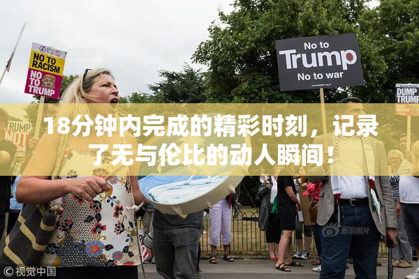18分钟内完成的精彩时刻，记录了无与伦比的动人瞬间！