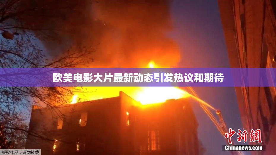 欧美电影大片最新动态引发热议和期待