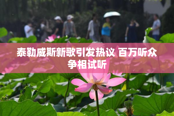 泰勒威斯新歌引发热议 百万听众争相试听