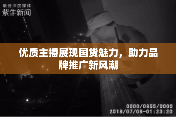 优质主播展现国货魅力，助力品牌推广新风潮