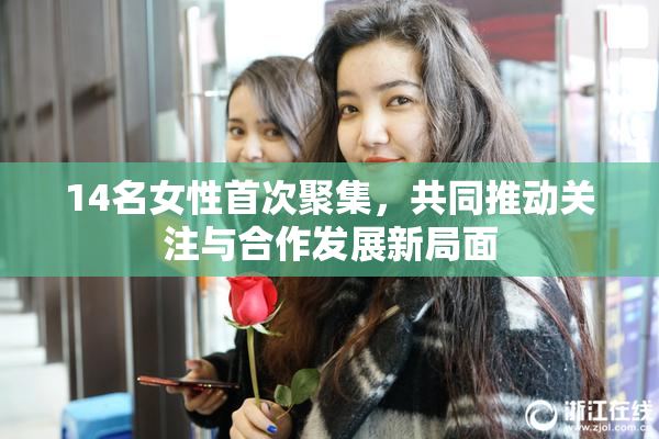 14名女性首次聚集，共同推动关注与合作发展新局面