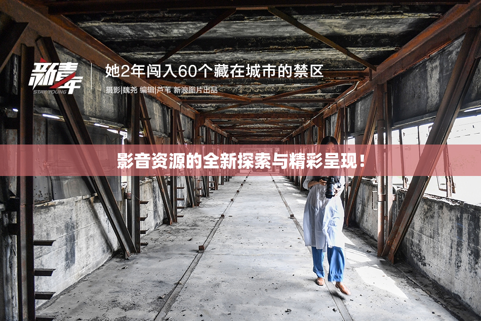 影音资源的全新探索与精彩呈现！