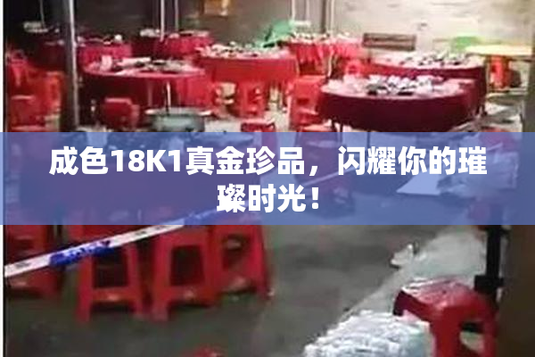 成色18K1真金珍品，闪耀你的璀璨时光！