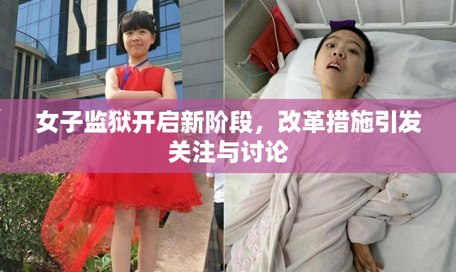 女子监狱开启新阶段，改革措施引发关注与讨论