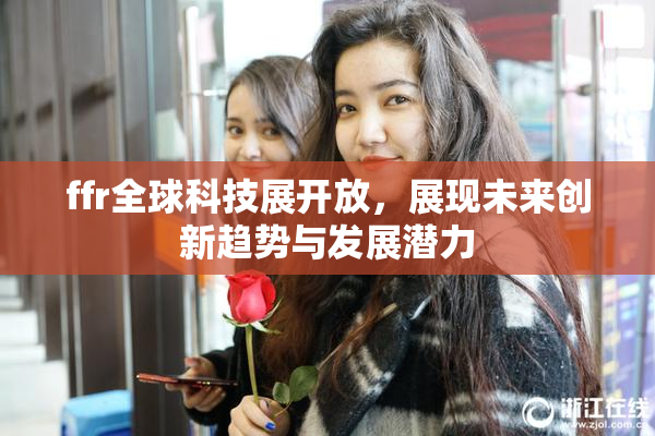 ffr全球科技展开放，展现未来创新趋势与发展潜力
